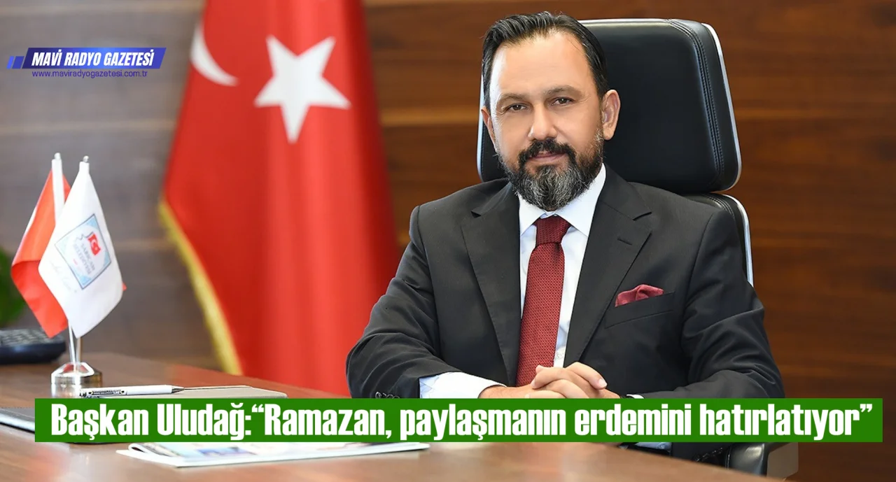 Başkan Uludağ:“Ramazan, paylaşmanın erdemini hatırlatıyor”