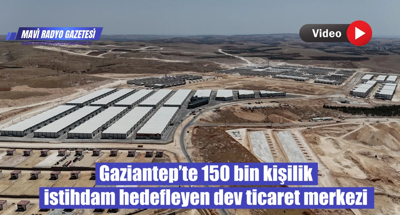 Gaziantep’te 150 bin kişilik istihdam hedefleyen dev ticaret merkezi 