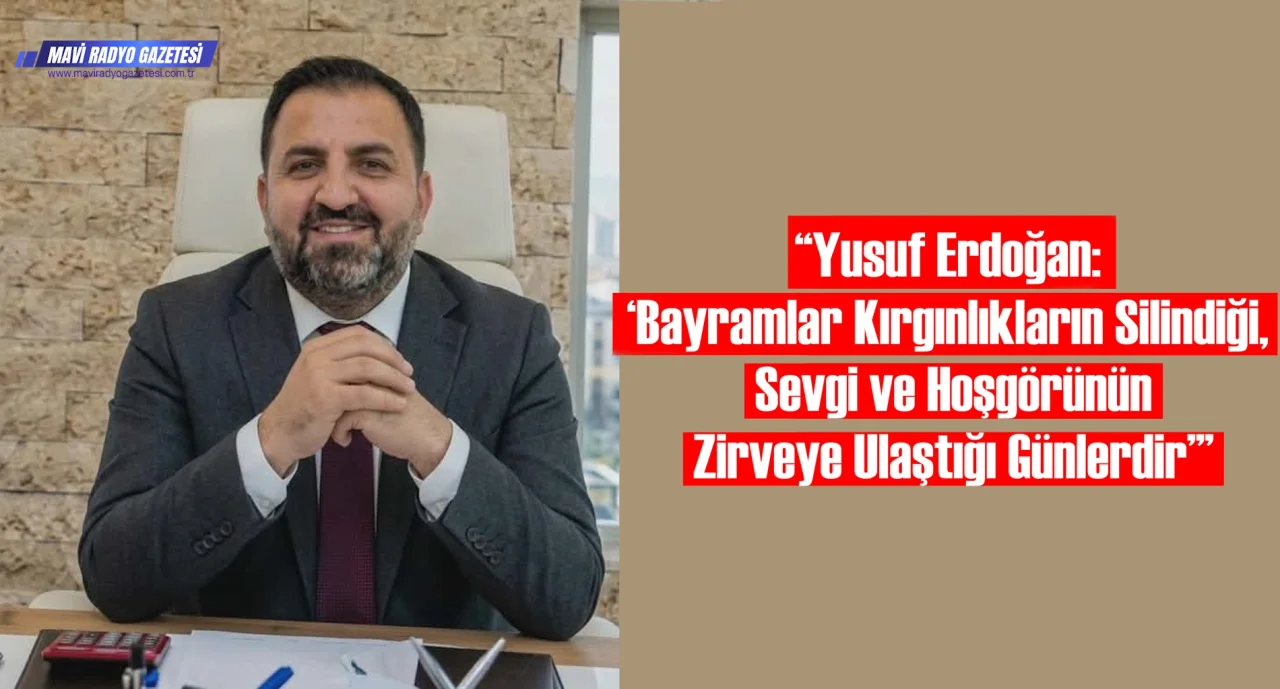 “Yusuf Erdoğan: ‘Bayramlar Kırgınlıkların Silindiği, Sevgi ve Hoşgörünün Zirveye Ulaştığı Günlerdir’” 