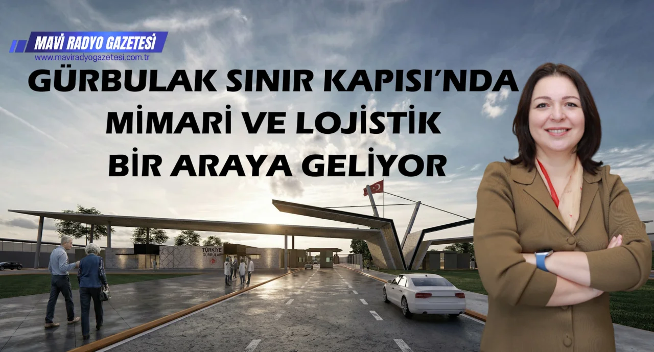 GÜRBULAK SINIR KAPISI’NDA MİMARİ VE LOJİSTİK BİR ARAYA GELİYOR