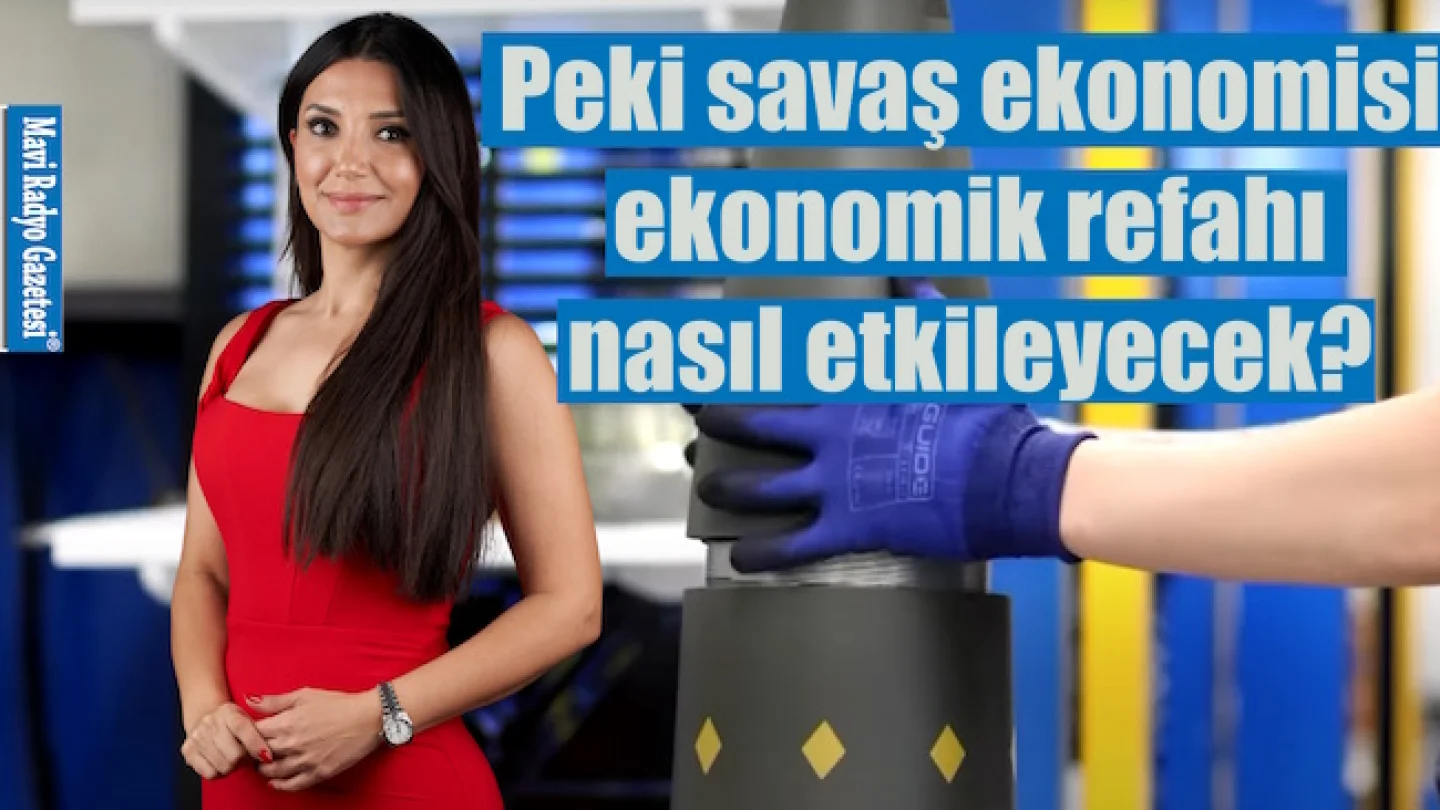 Peki savaş ekonomisi ekonomik refahı nasıl etkileyecek?  