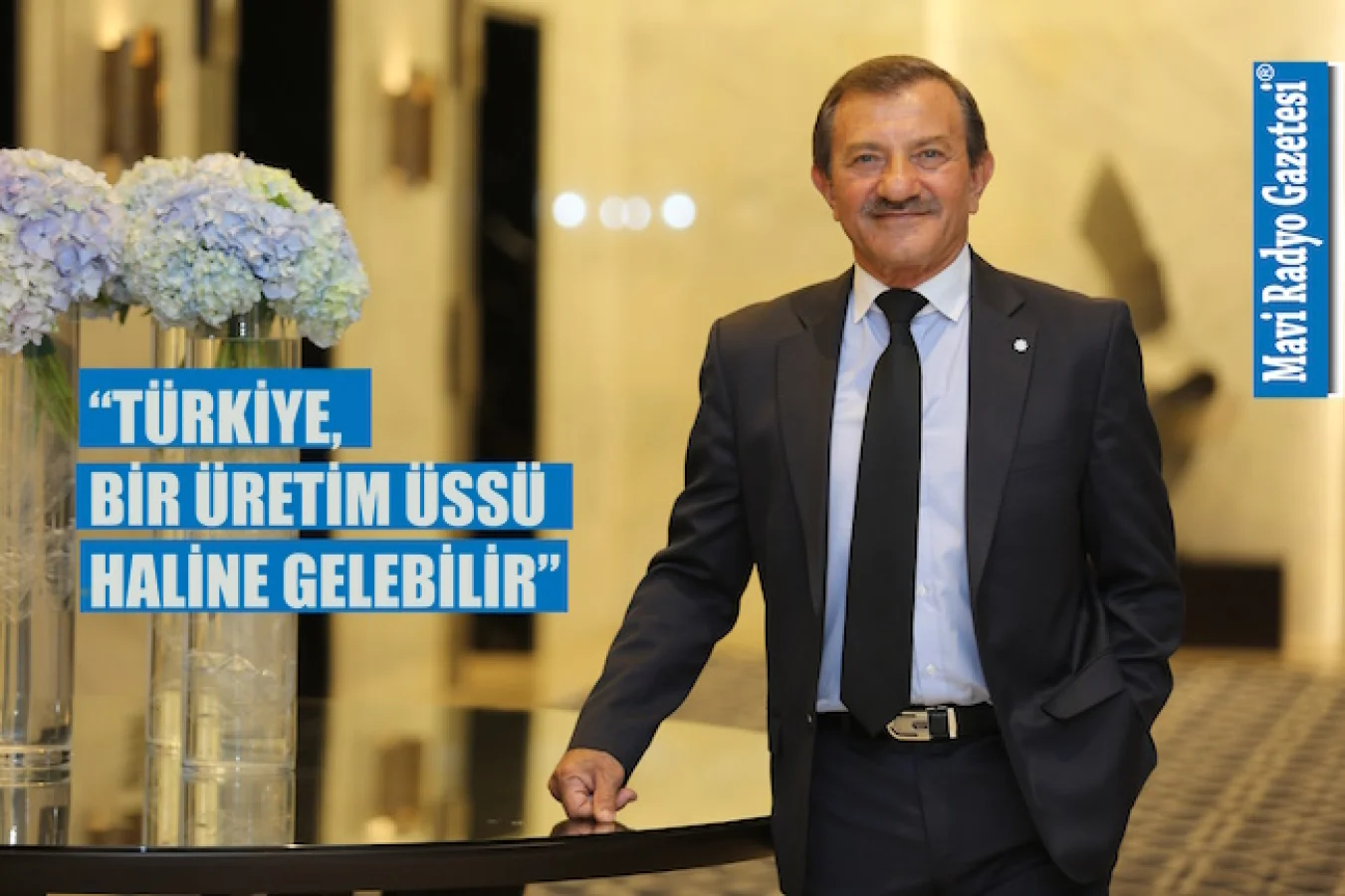 “TÜRKİYE, BİR ÜRETİM ÜSSÜ HALİNE GELEBİLİR”