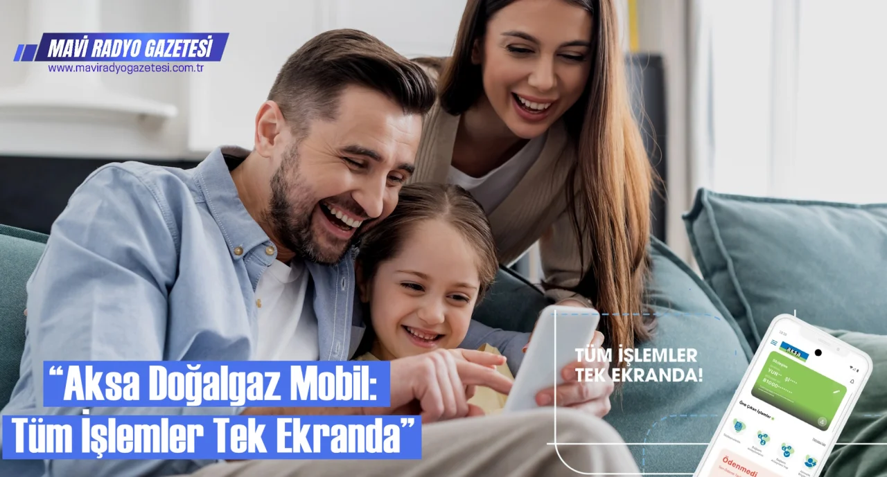 “Aksa Doğalgaz Mobil: Tüm İşlemler Tek Ekranda” 