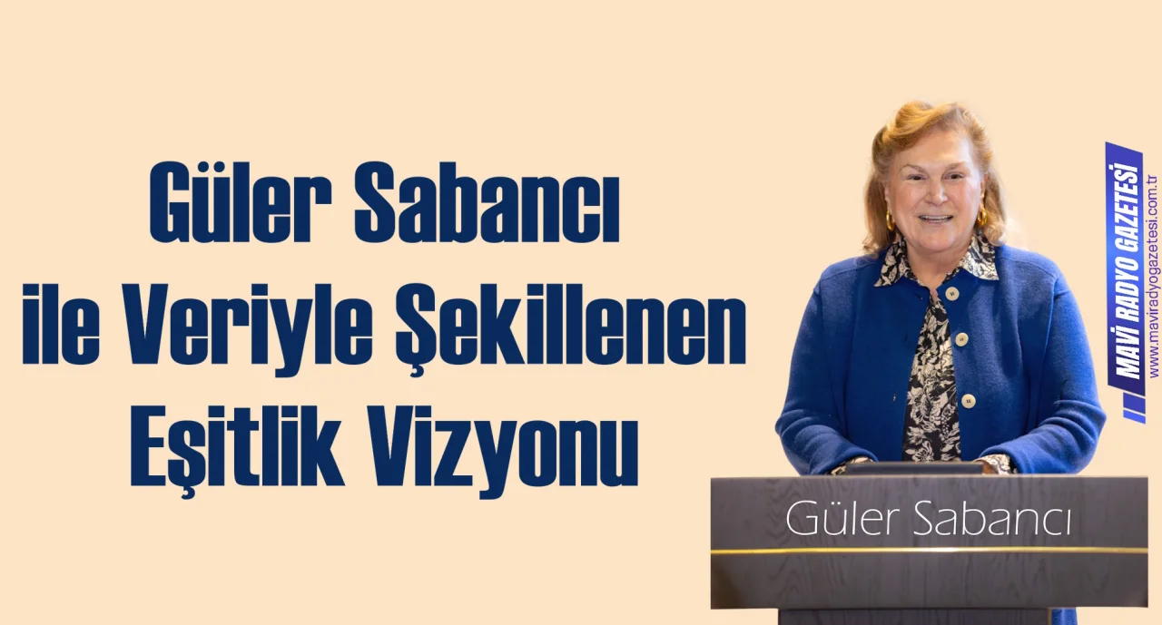 Güler Sabancı ile Veriyle Şekillenen Eşitlik Vizyonu 