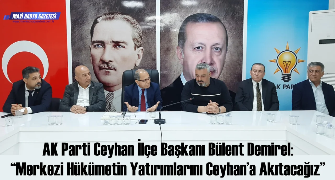 AK Parti Ceyhan İlçe Başkanı Bülent Demirel: “Merkezi Hükümetin Yatırımlarını Ceyhan’a Akıtacağız” 