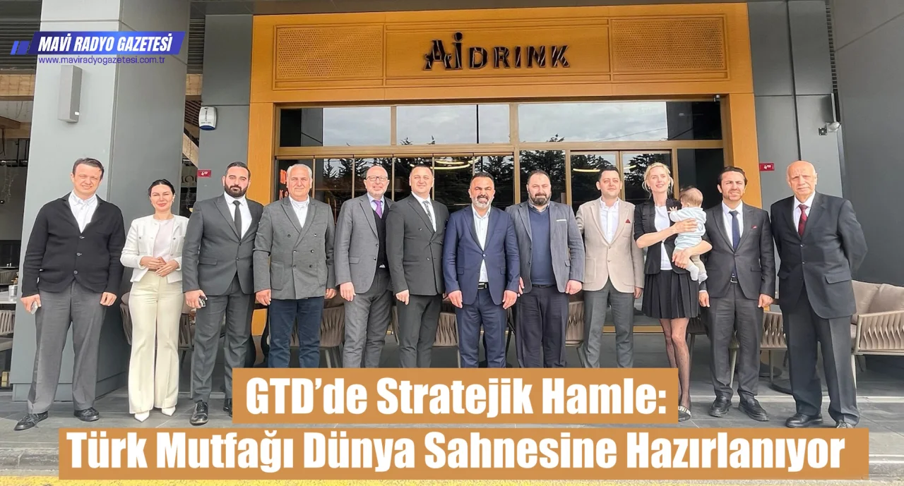GTD’de Stratejik Hamle: Türk Mutfağı Dünya Sahnesine Hazırlanıyor