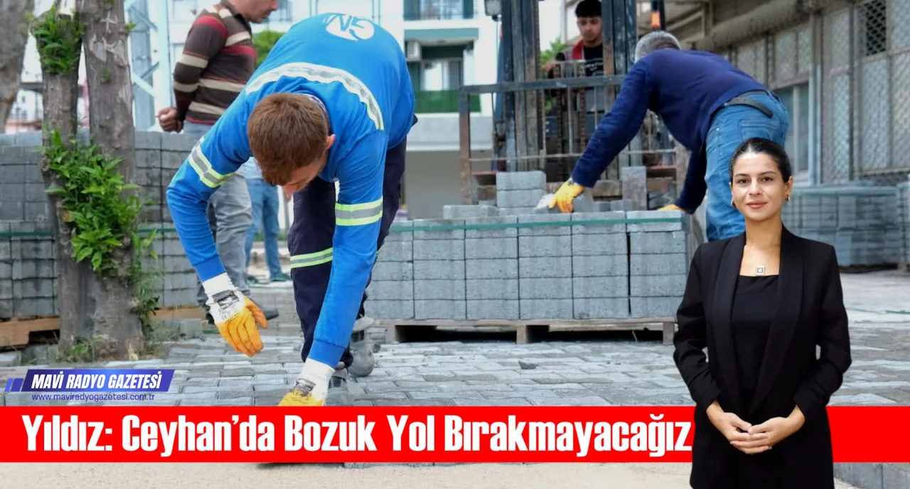 Yıldız: Ceyhan’da Bozuk Yol Bırakmayacağız