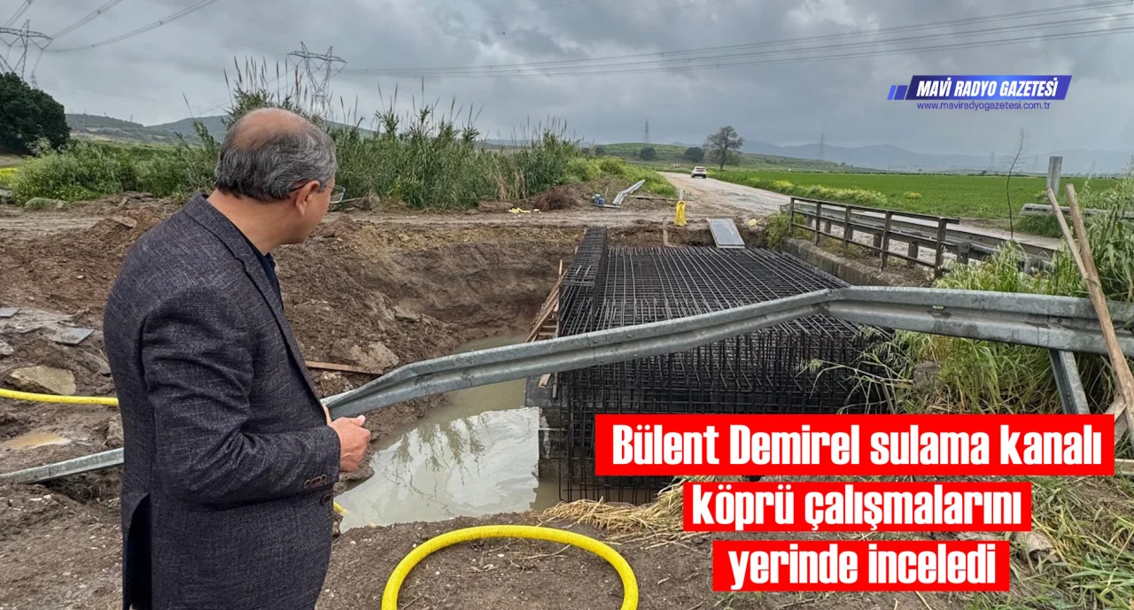 Bülent Demirel sulama kanalı köprü çalışmalarını yerinde inceledi 