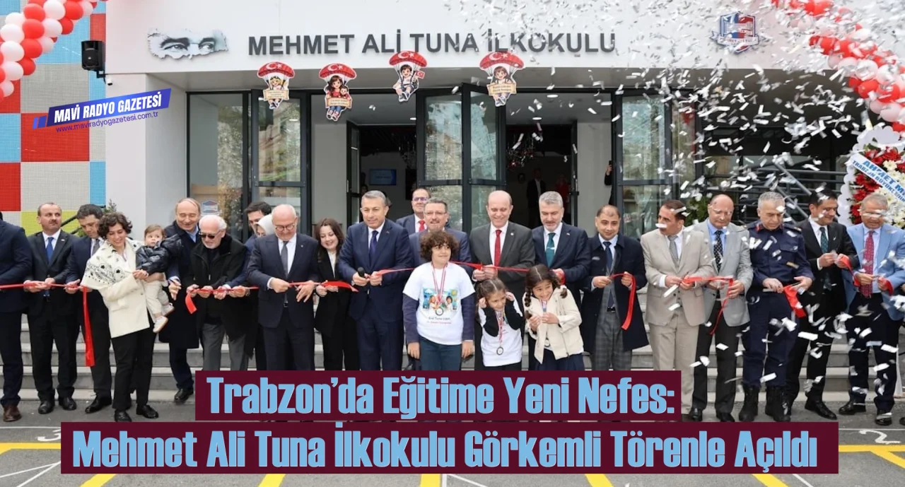 Trabzon’da Eğitime Yeni Nefes: Mehmet Ali Tuna İlkokulu Görkemli Törenle Açıldı