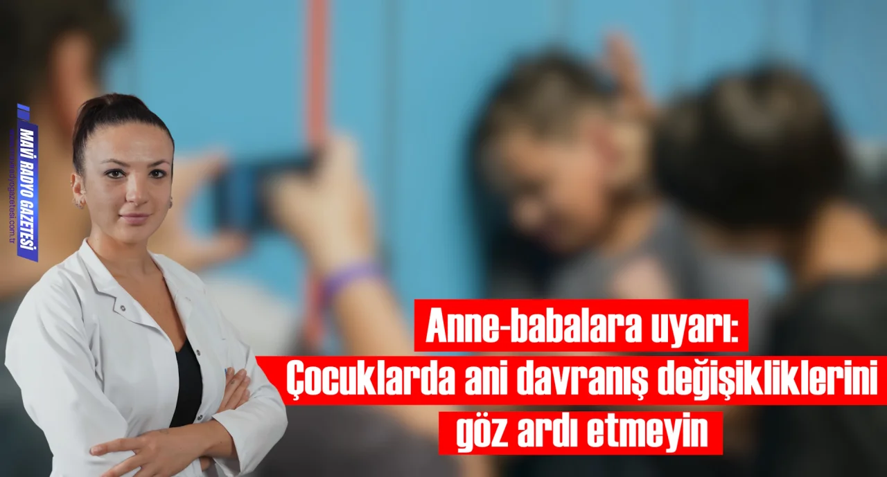 Anne-babalara uyarı: Çocuklarda ani davranış değişikliklerini göz ardı etmeyin 