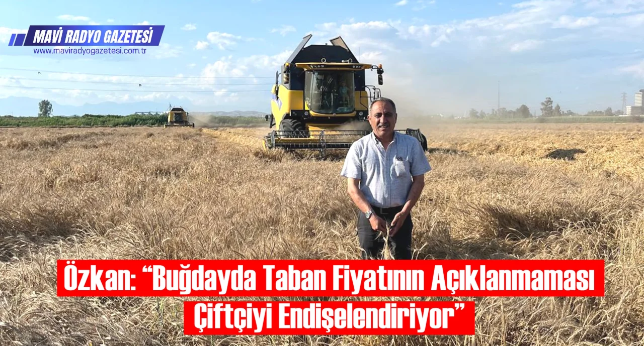 Özkan: “Buğdayda Taban Fiyatının Açıklanmaması Çiftçiyi Endişelendiriyor” 