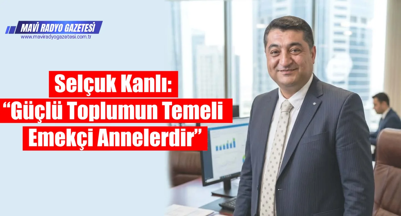 Selçuk Kanlı: “Güçlü Toplumun Temeli Emekçi Annelerdir” 