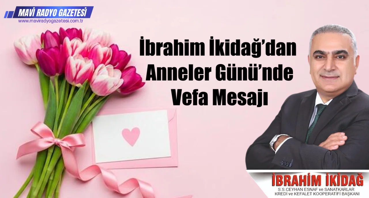 İbrahim İkidağ’dan Anneler Günü’nde Vefa Mesajı 