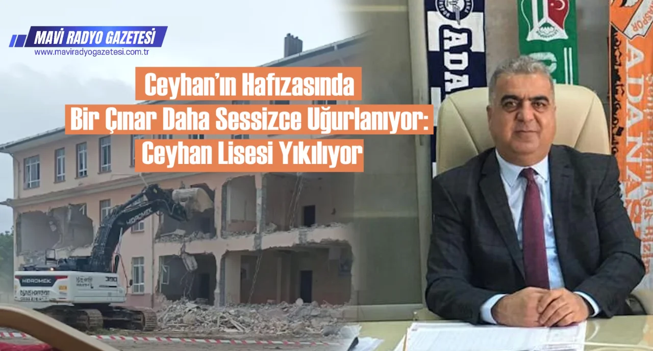 Bir Çınar Daha Sessizce Uğurlanıyor: Ceyhan Lisesi Yıkılıyor 