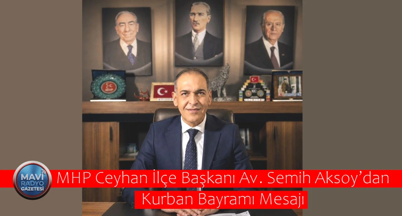 MHP Ceyhan İlçe Başkanı Av. Semih Aksoy’dan Kurban Bayramı Mesajı 