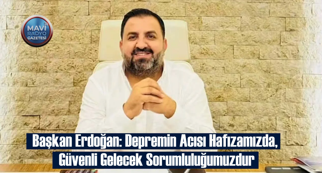 Başkan Erdoğan: Depremin Acısı Hafızamızda, Güvenli Gelecek Sorumluluğumuzdur 