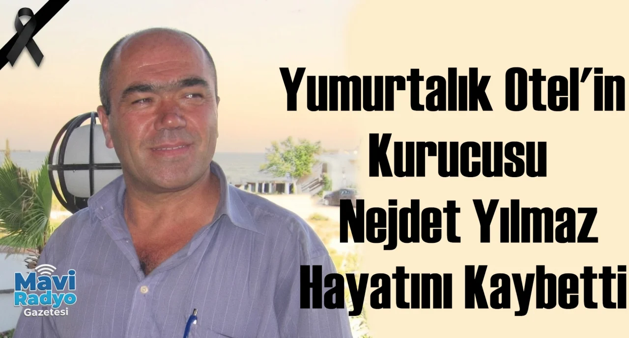 Yumurtalık Otel'in Kurucusu Nejdet Yılmaz Hayatını Kaybetti