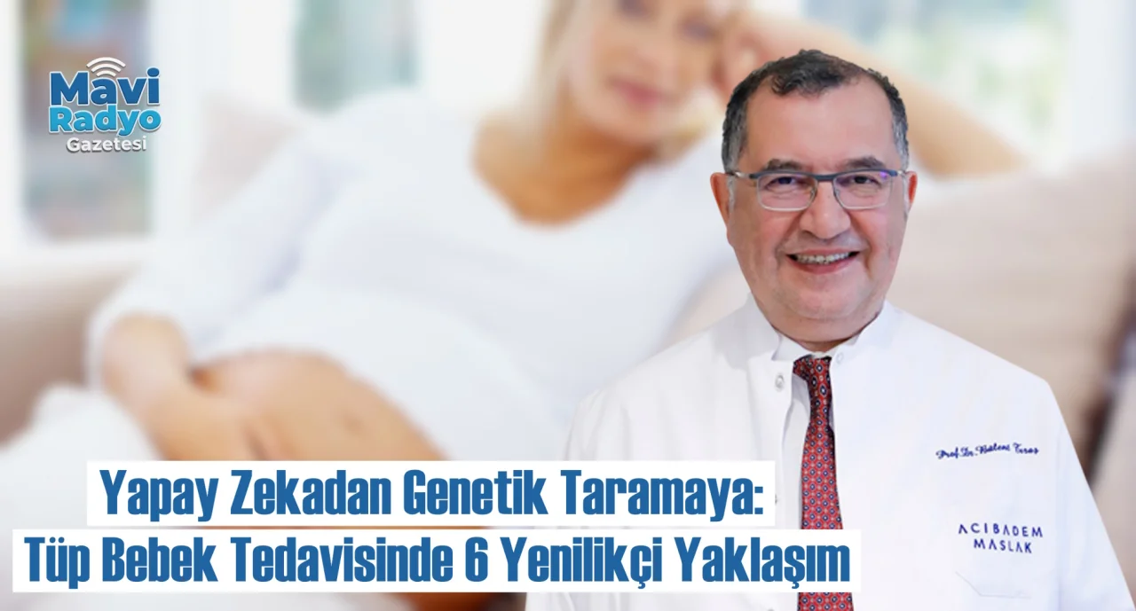 Yapay Zekadan Genetik Taramaya: Tüp Bebek Tedavisinde 6 Yenilikçi Yaklaşım 