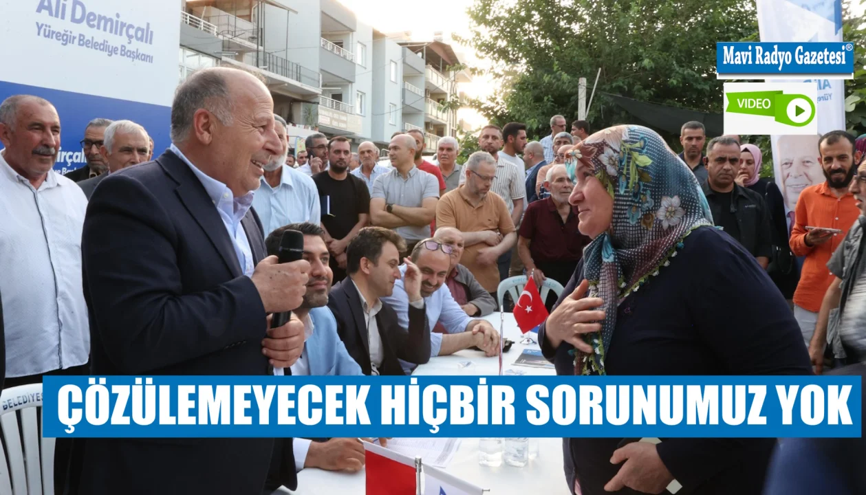 ÇÖZÜLEMEYECEK HİÇBİR SORUNUMUZ YOK